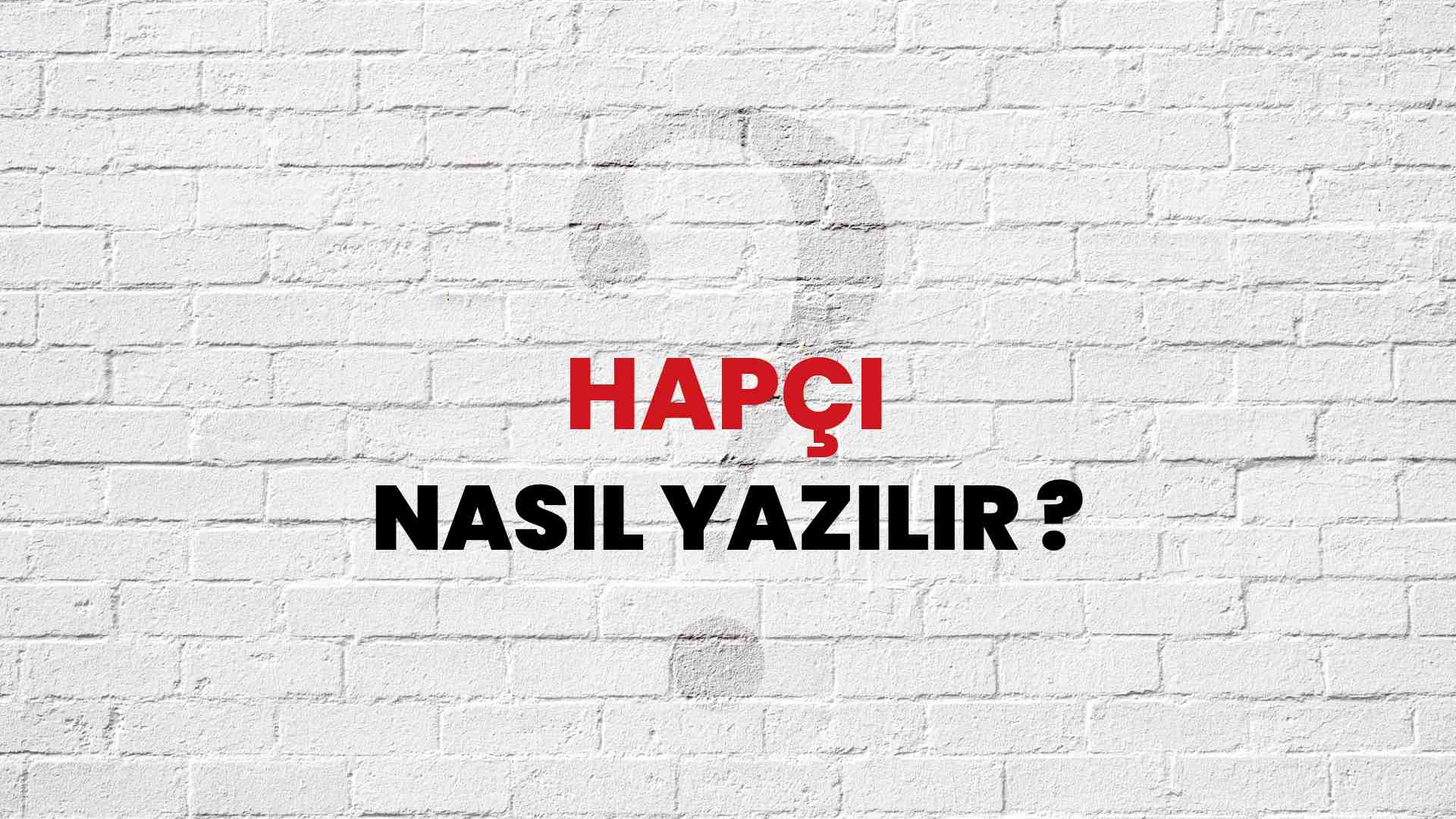 Hapçı Nasıl Yazılır? TDK ile Hapçı Doğru Yazılışı Nedir?